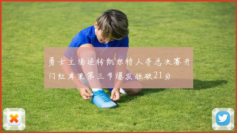 勇士主场逆转凯尔特人夺总决赛开门红库里第三节爆发独砍21分