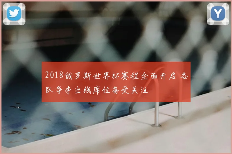 2018俄罗斯世界杯赛程全面开启 各队争夺出线席位备受关注