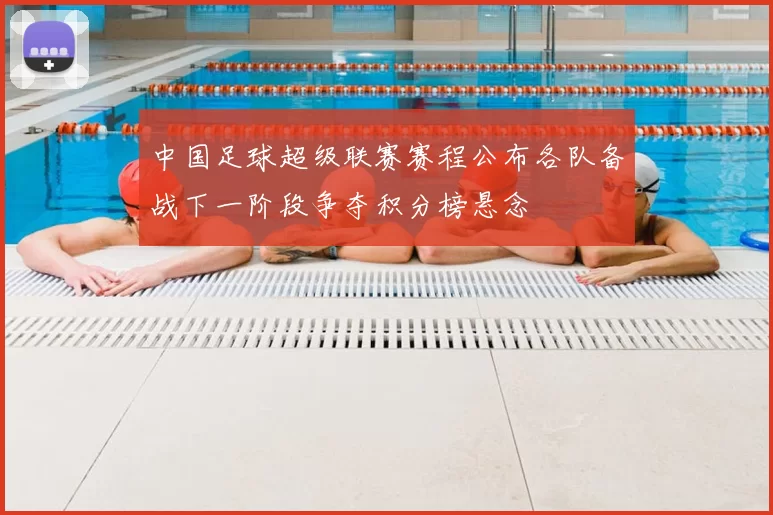 中国足球超级联赛赛程公布各队备战下一阶段争夺积分榜悬念