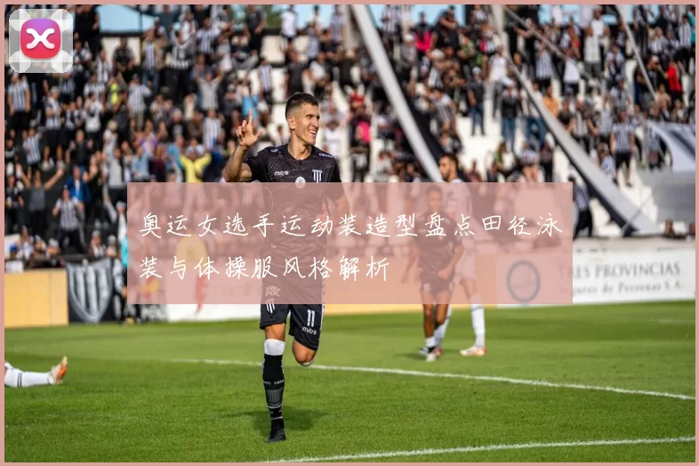 奥运女选手运动装造型盘点田径泳装与体操服风格解析